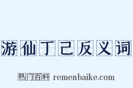 游仙丁己反义词是什么意思的图片